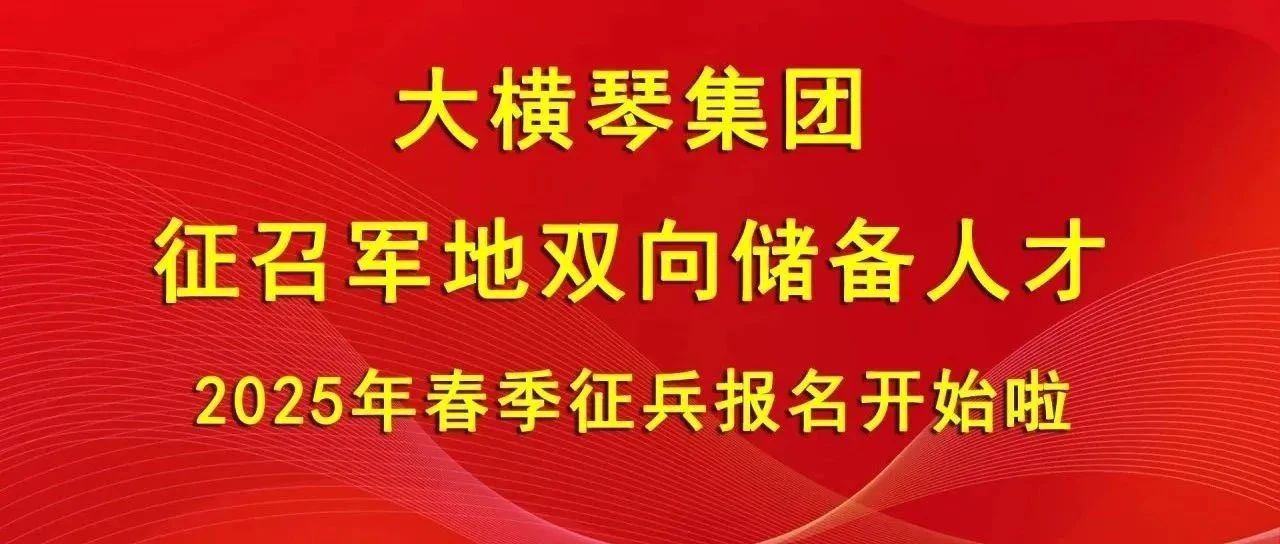 大橫琴集團征召軍地雙向儲備人才，2025年春季征兵報名開始啦！